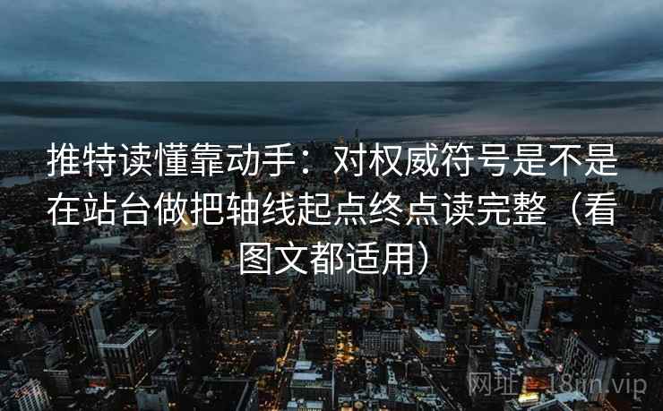 推特读懂靠动手：对权威符号是不是在站台做把轴线起点终点读完整（看图文都适用）  第2张